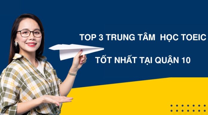 Truy tìm 3 trung tâm học TOEIC tại quận 10 tốt nhất